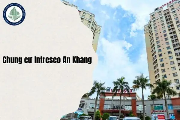 Review Chung Cư Intresco An Khang Quận 2: Địa Chỉ Mới & Đánh Giá Chi Tiết 2026