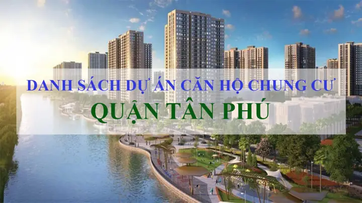 Chung Cư Quận Tân Phú: Tổng Hợp 20 Dự Án Nổi Bật Và Cẩm Nang Lựa Chọn