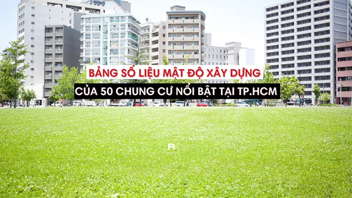Mật Độ Xây Dựng Chung Cư Là Gì? Bảng So Sánh 50 Dự Án Nổi Bật Tại Tp.hcm