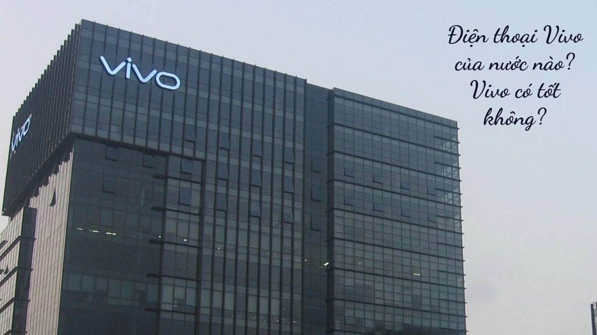 Vivo của nước nào? Hé lộ nguồn gốc và hành trình phát triển của thương hiệu điện thoại Đánh giá điện thoại Vivo