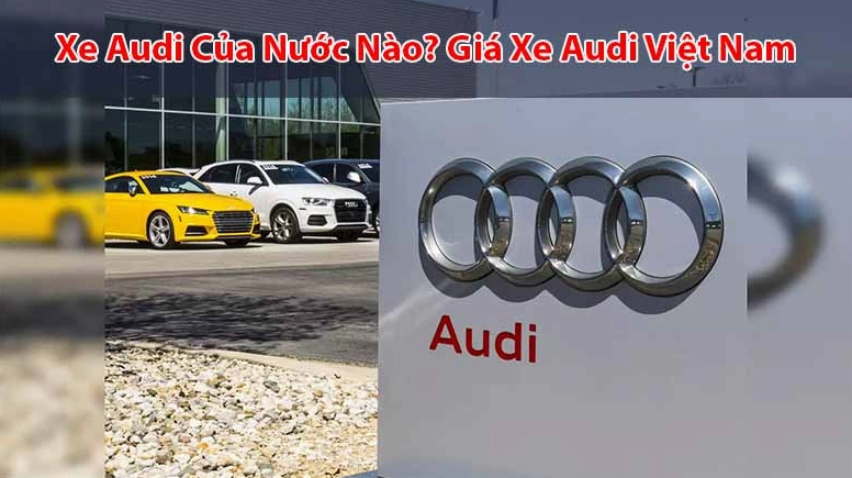audi-cua-nuoc-nao-lich-su-va-su-phat-trien-cua-thuong-hieu-x_417