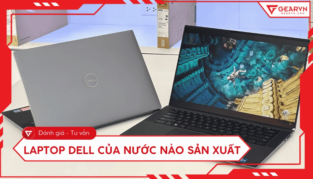 dell-cua-nuoc-nao-san-xuat-he-lo-nguon-goc-va-su-that-bat-ng_514