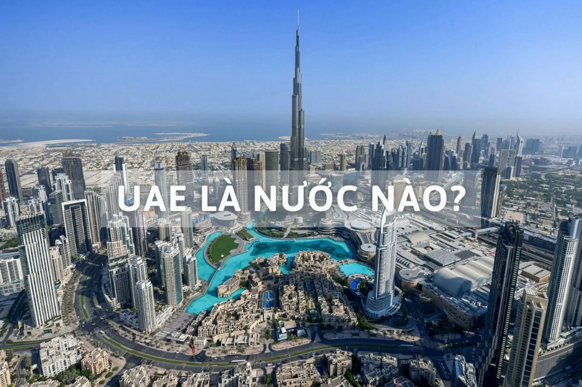 UAE Là Nước Nào? Khám Phá Sự Thật Về Tiểu Vương Quốc Ả Rập Thống Nhất Thành phố Dubai hiện đại