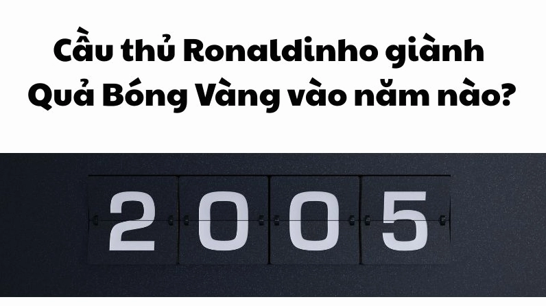 Cầu thủ Ronaldinho giành Quả bóng vàng vào năm nào? Hé lộ sự nghiệp huyền thoại Ronaldinho trong màu áo Barcelona